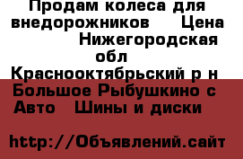 Продам колеса для внедорожников ! › Цена ­ 5 000 - Нижегородская обл., Краснооктябрьский р-н, Большое Рыбушкино с. Авто » Шины и диски   